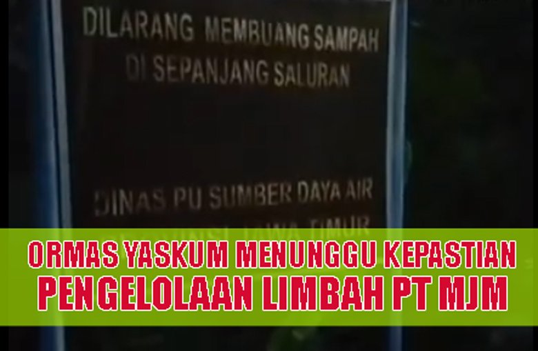Yaskum Jatim Tunggu Kepastian Hukum Pengelolaan Limbah PT. MJM